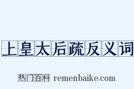 上皇太后疏反义词是什么意思的图片